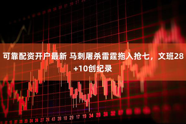 可靠配资开户最新 马刺屠杀雷霆拖入抢七，文班28+10创纪录